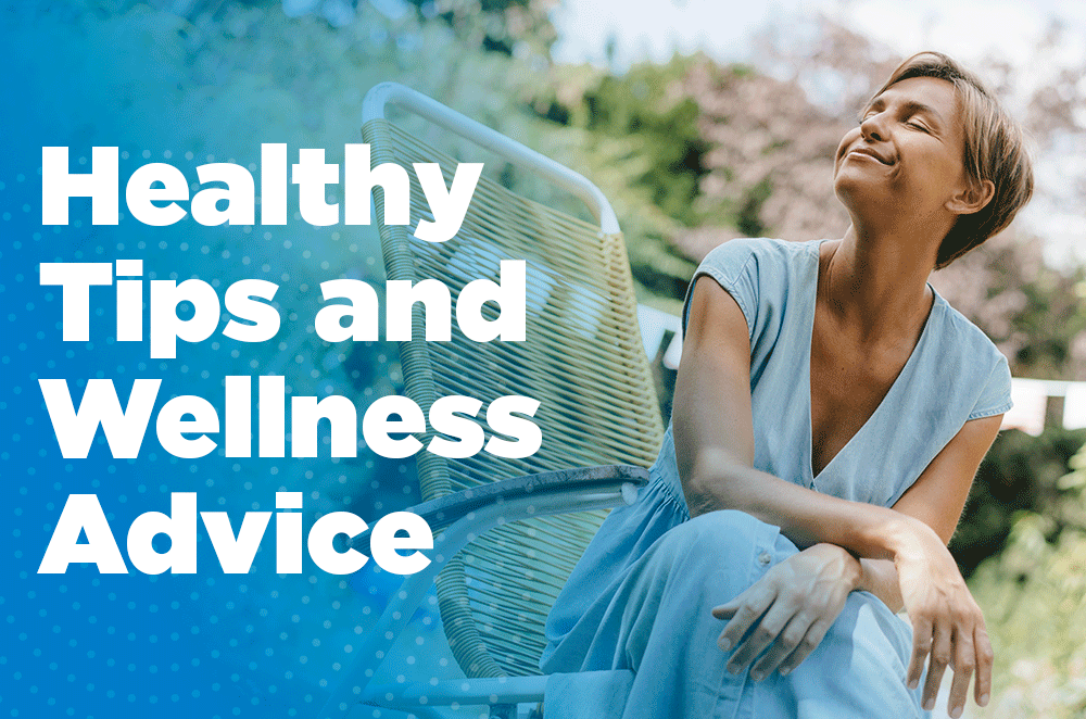 Healthy Tips and Wellness Advice