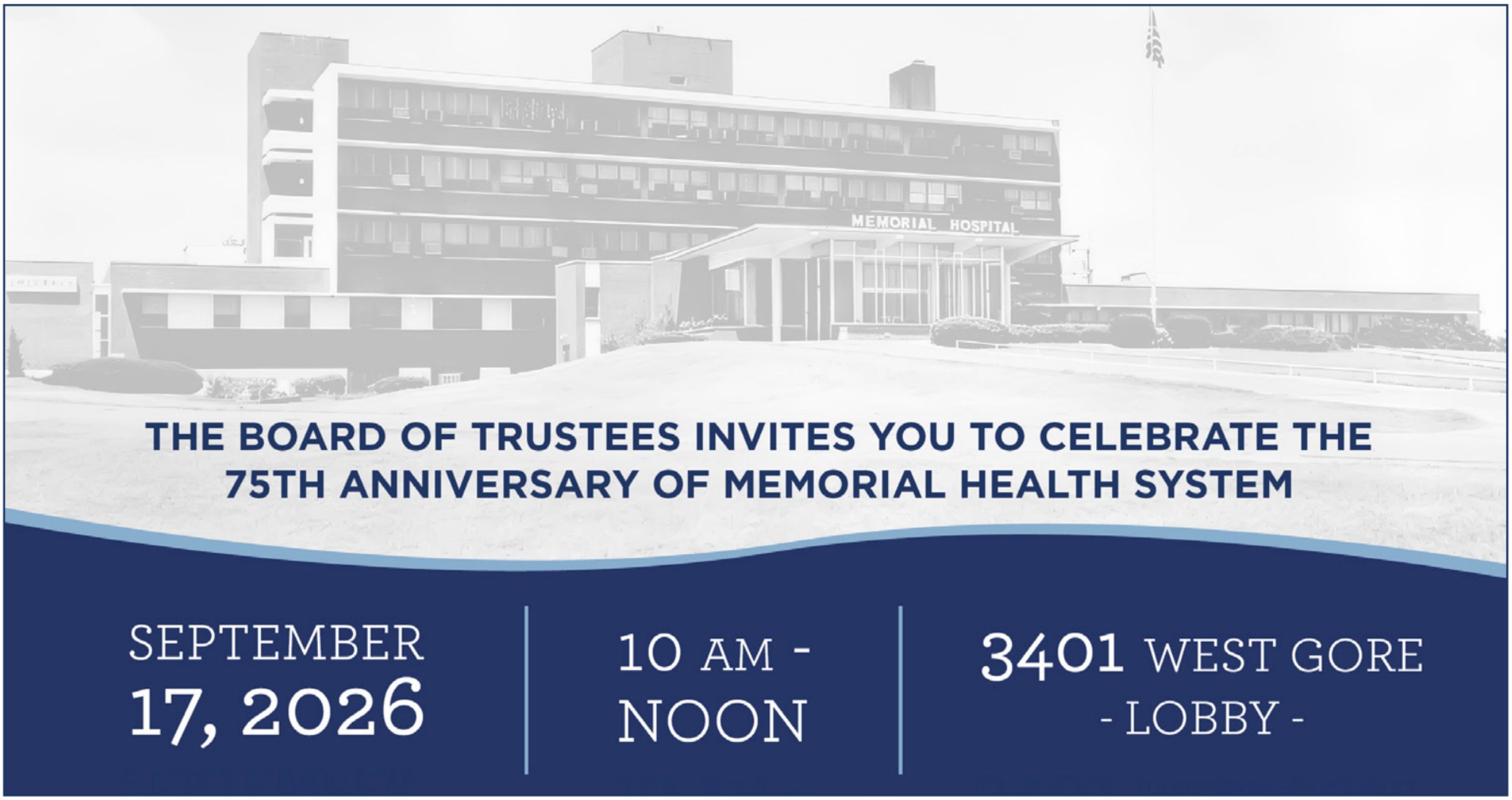 The Board of Trustees invites you to celebrate the 75th anniversary of Memorial Health System, September 17, 2026 - 10am-Noon - 3401 West Gore Blvd in the Lobby
